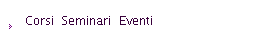 Corsi Seminari Eventi